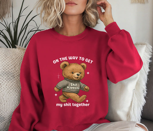 Funny Teddy Bear Sweatshirt – “On The Way To Get My Sh*t Together” Crewneck, Cozy Sassy Pullover, Cute Humor Sweater for Women