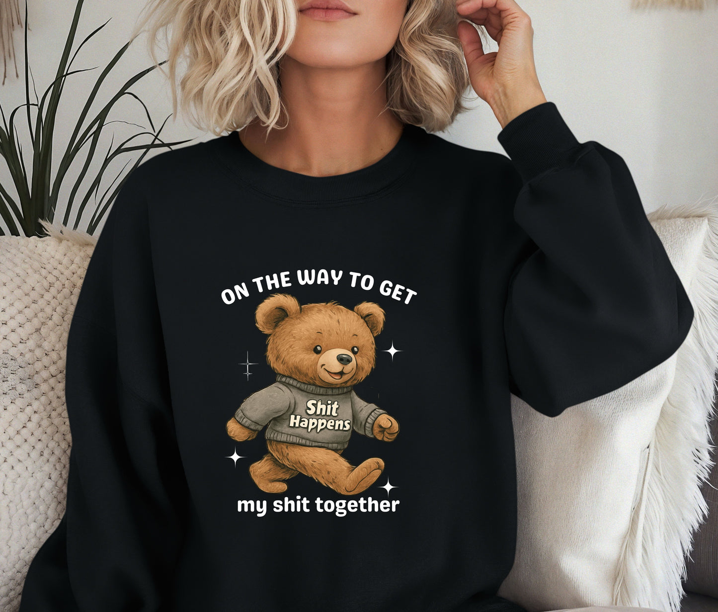 Funny Teddy Bear Sweatshirt – “On The Way To Get My Sh*t Together” Crewneck, Cozy Sassy Pullover, Cute Humor Sweater for Women